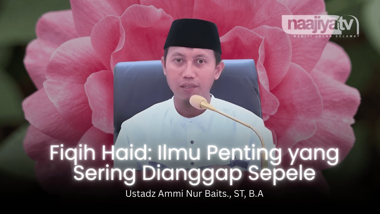 FIQIH HAID: ILMU PENTING YANG DIANGGAP SEPELE - Ustadz Ammi Nur Baits., ST, B.A