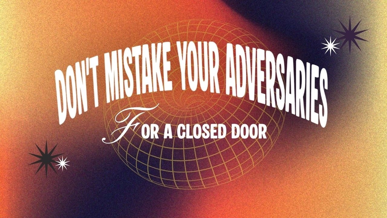 Don't Mistakes Your Adversaries for a Closed Door