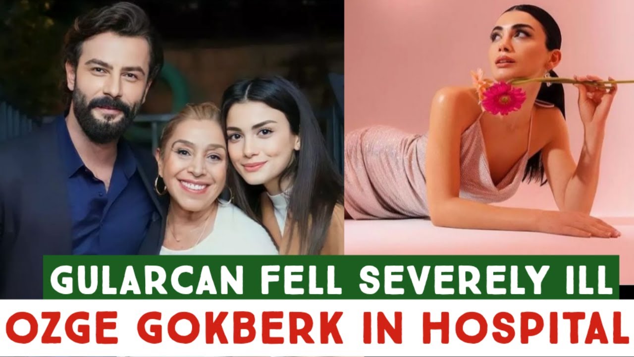 Gul Arcan fell Severly ill.&Ouml;zge yagiz and G&ouml;kberk demirci in Hospital