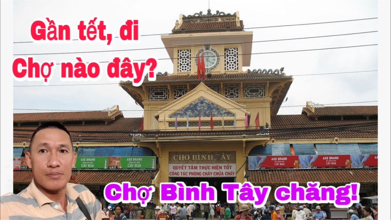 Gần tết, đi Chợ nào đây? Chợ Bình Tây chăng!