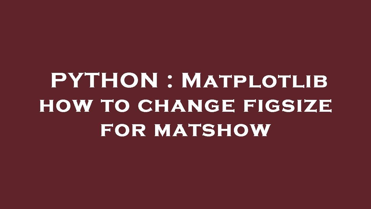 PYTHON : Matplotlib how to change figsize for matshow
