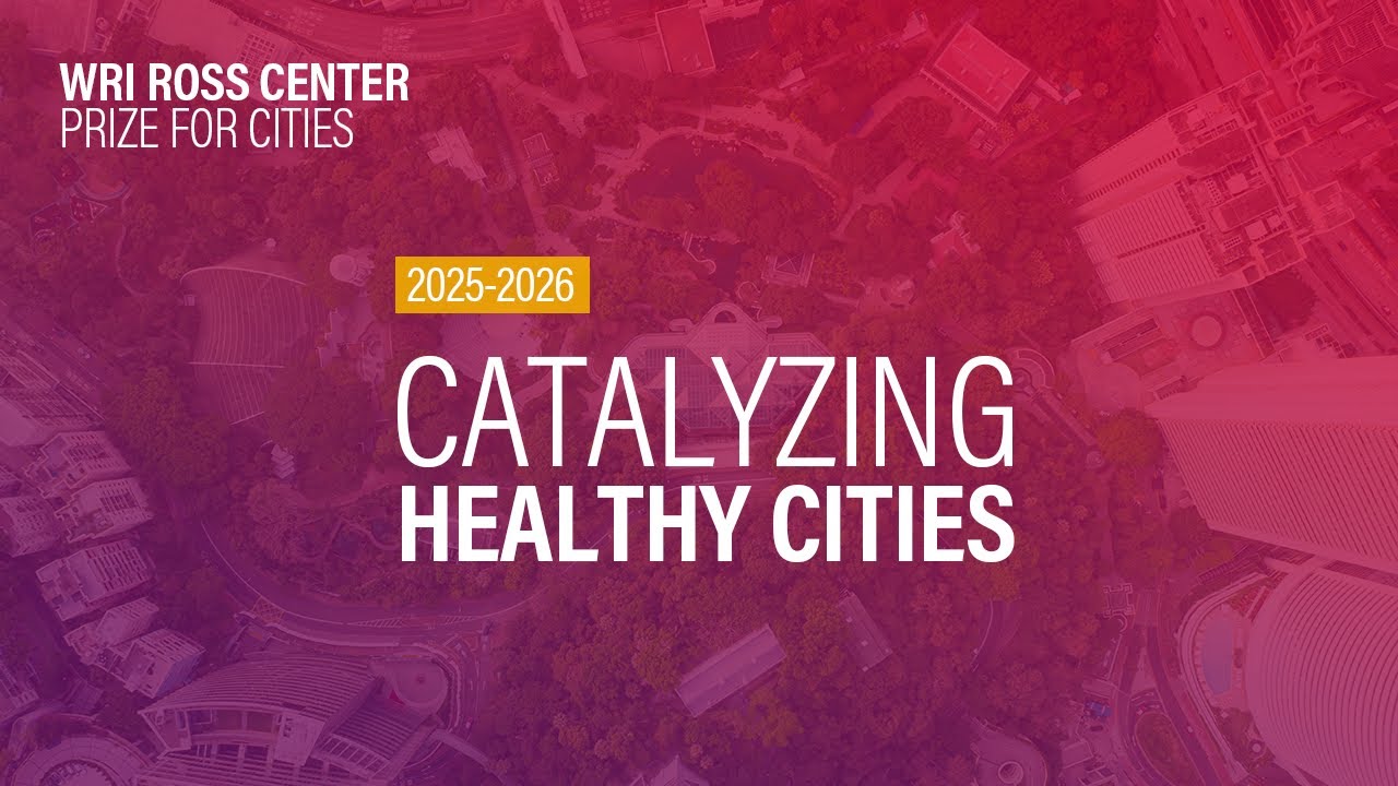 Introducing the 2025-2026 WRI Ross Center Prize for Cities: Catalyzing Healthy Cities