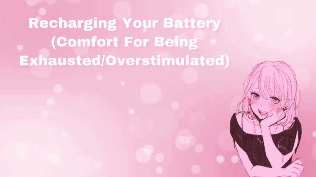Recharging Your Battery (Comfort For Exhaustion/Overstimulation) (F4A)