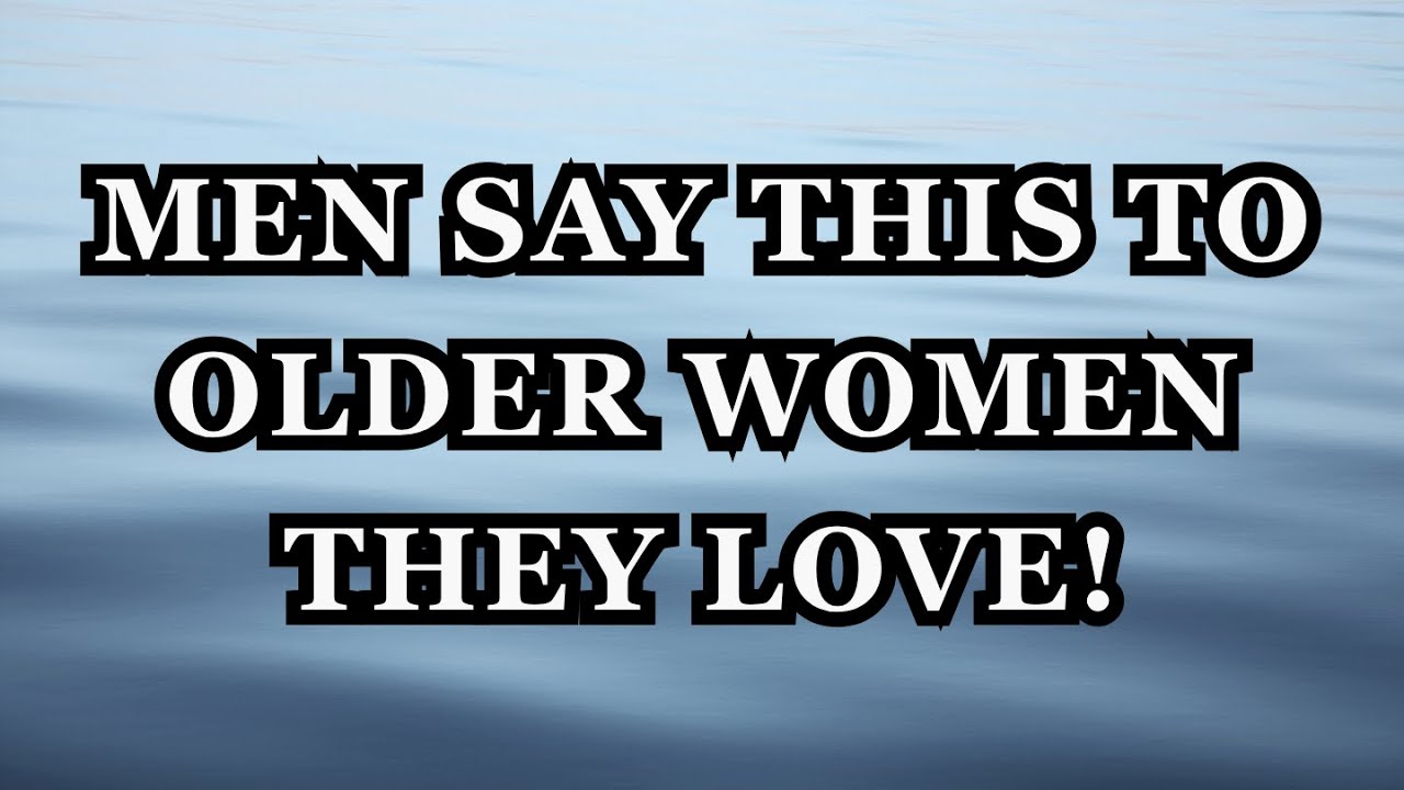 When a man’s heart belongs to an older woman, these 11 words slip out.
