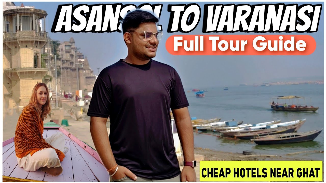 Asansol To Varanasi Via Patna | Cheap Hotel Near Ghat Of Varanasi | Varanasi Tour Guide