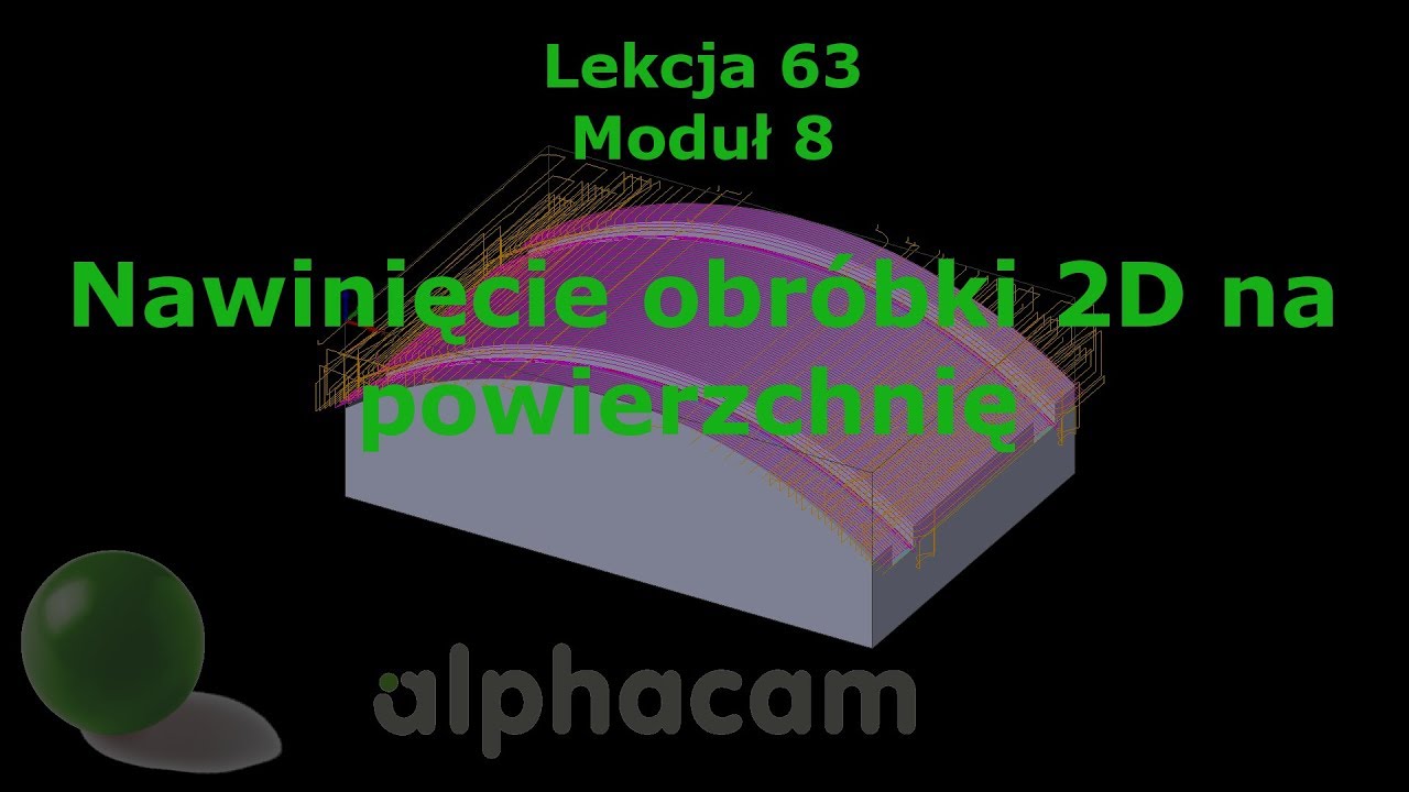 Przekształcenie obr&oacute;bki 2D na obr&oacute;bkę 5-osiową - Lekcja 63 - Szkolenie Alphacam