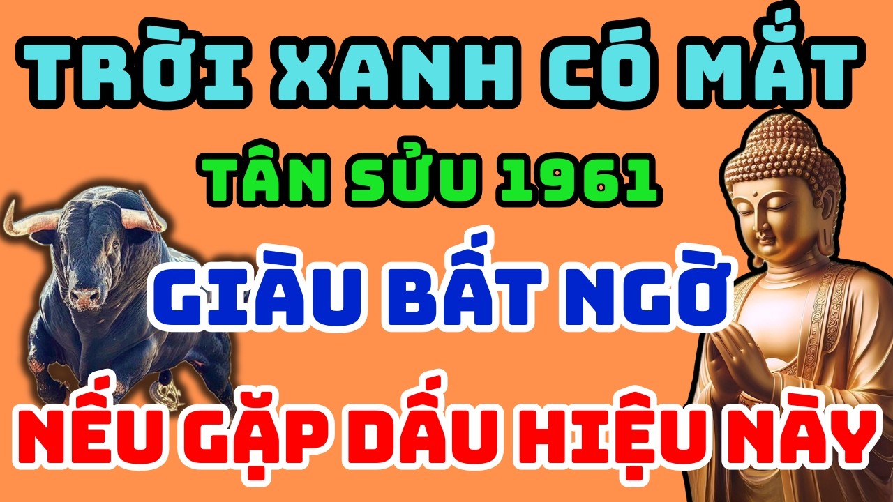 Trời Xanh Có Mắt, Tân Sửu 1961 Gặp 1 trong 9 dấu hiệu này Tổ Tiên Độ Trì, Tiền Bạc Đủ Đầy