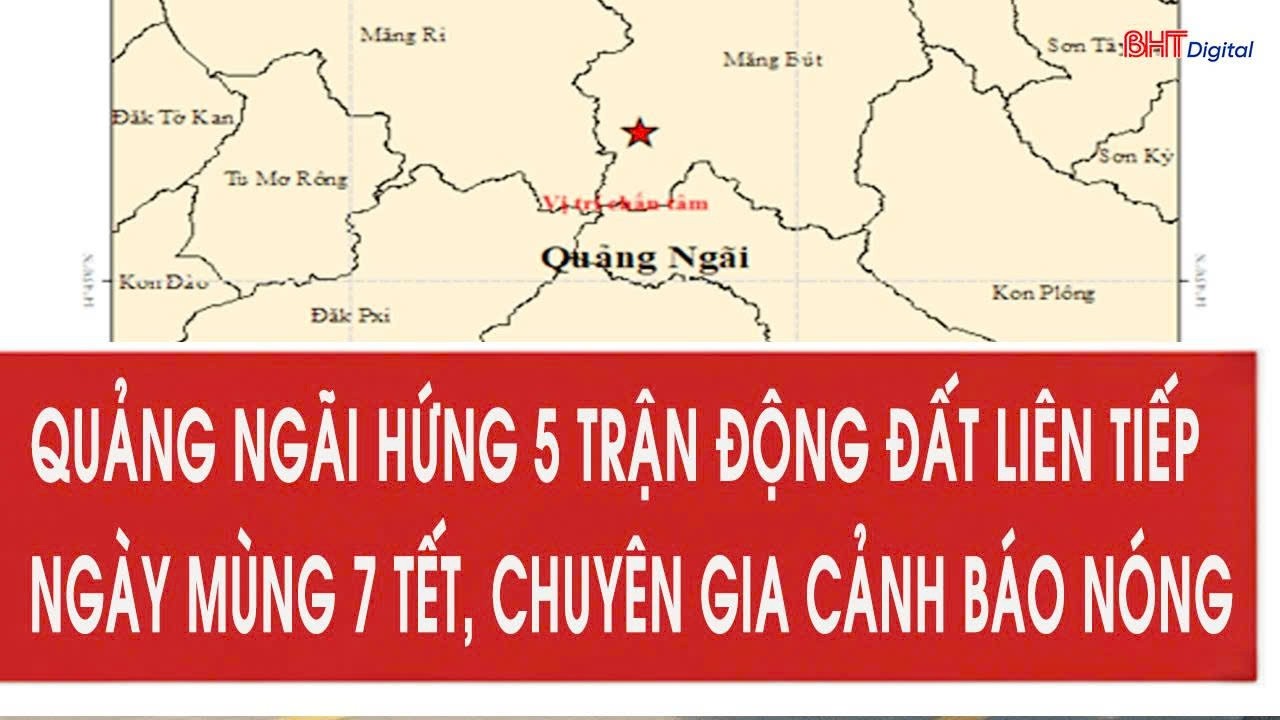 Quảng Ngãi hứng 5 trận động đất liên tiếp ngày mùng 7 Tết, chuyên gia cảnh báo nóng