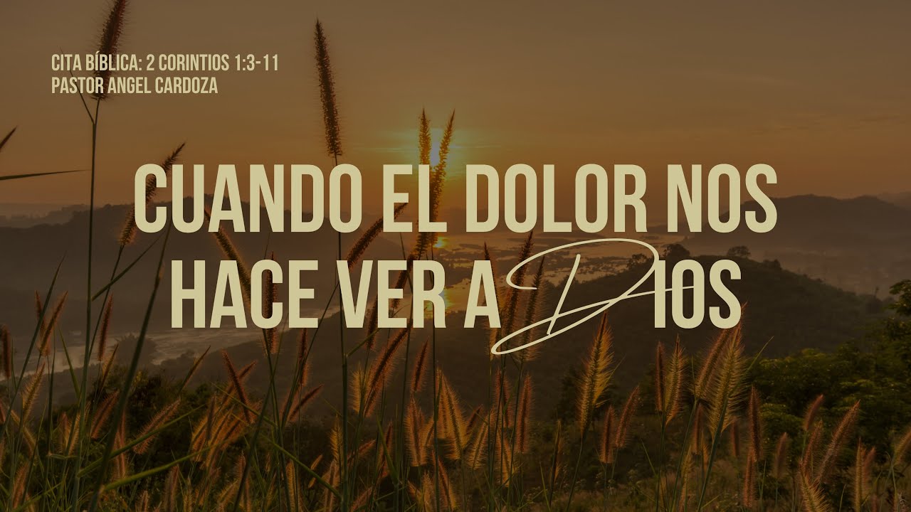 CUANDO EL DOLOR NOS HACE VER A DIOS |2 CORINTIOS 1: 3-11 | PR. ANGEL CARDOZA