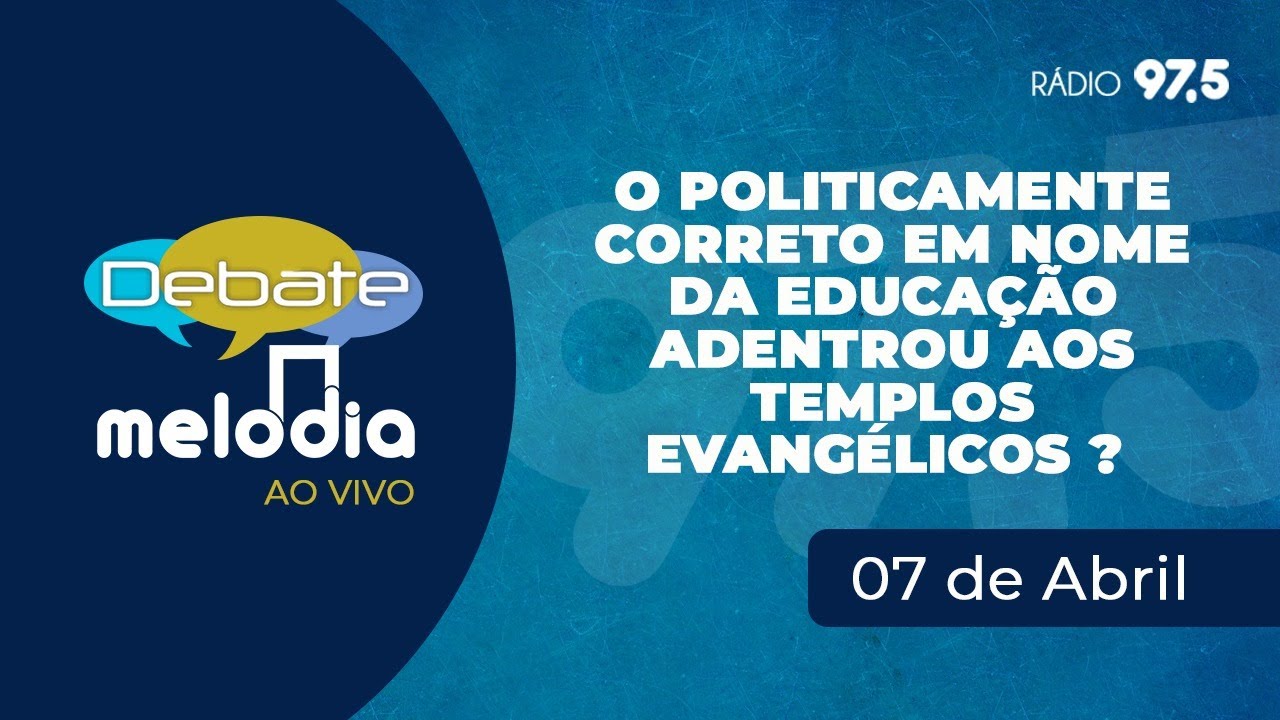 O Politicamente Correto em Nome da Educação Adentrou aos Templos? – Debate Melodia - 07/04/2021
