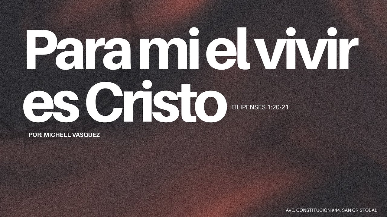 Para mi el vivir es cristo - Filipenses 1:20-21. Por: Michell Vásquez.