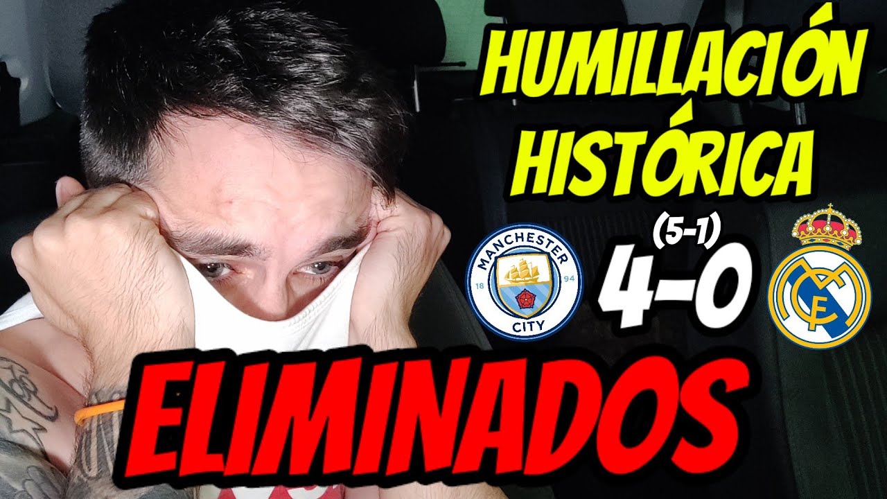 ESTOY HUNDIDO... HUMILLACIÓN y BAÑO HISTÓRICO · MANCHESTER CITY 4-0 REAL MADRID · ELIMINADOS (5-1)