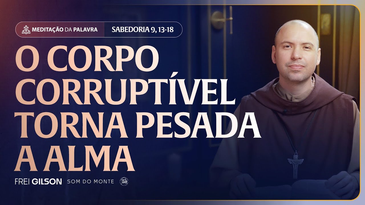 O corpo corrupt&iacute;vel torna pesada a alma | (Sabedoria 9, 13-18) #2461 | Medita&ccedil;&atilde;o da Palavra