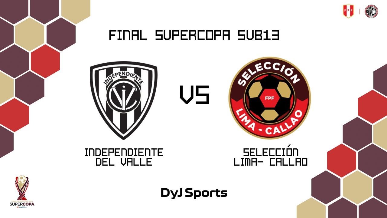 🟤IND. DEL VALLE 🆚SEL. LIMA Y CALLAO  - FINAL #SUPERCOPAINTERNACIONALSUB13 EN VIVO POR DYJ SPORTS