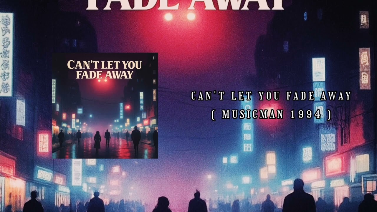 CAN'T LET YOU FADE AWAY ( MUSICMAN 1994 )