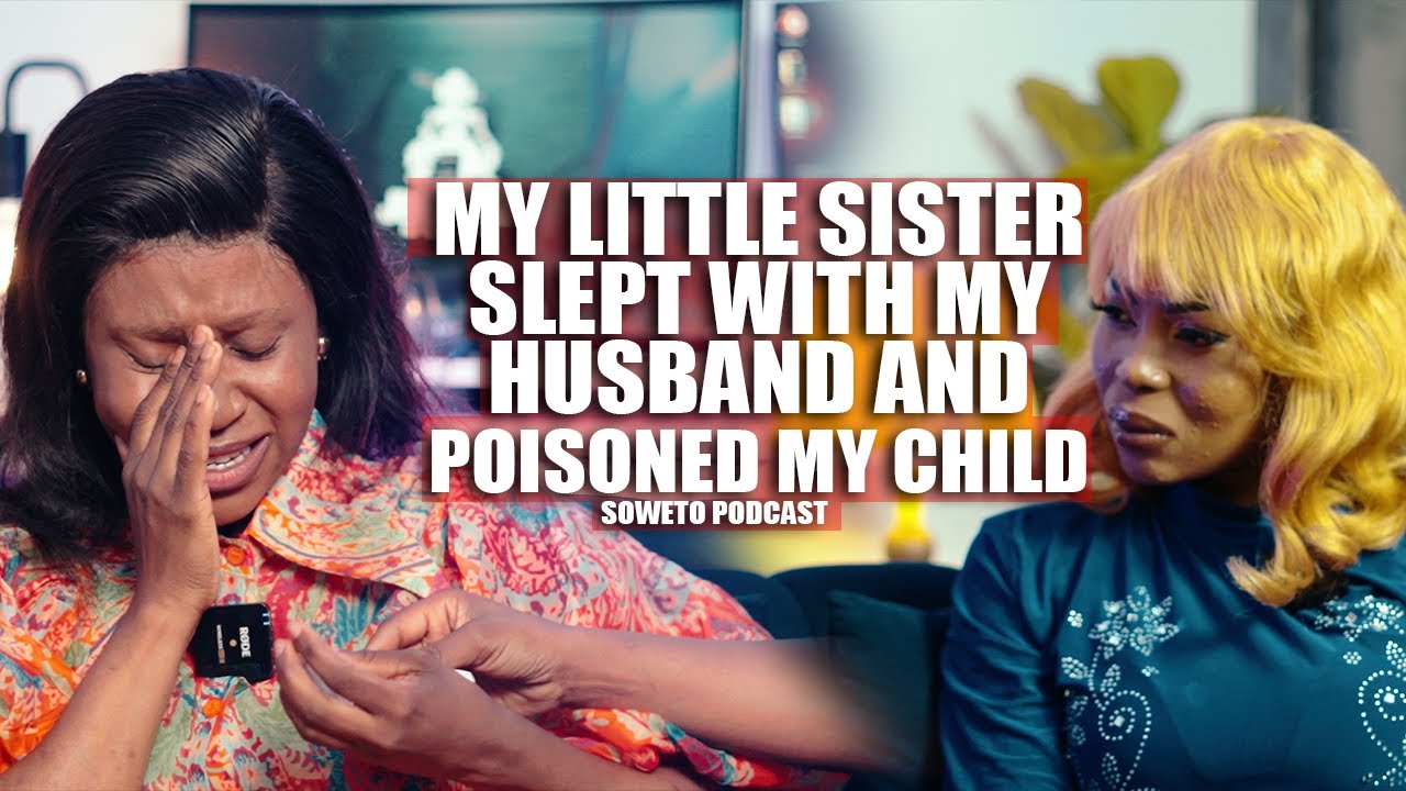 SOWETO PODCAST S02 EP 09 MY LITTLE SISTER SLEPT WITH MY HUSBAND AND POISONED MY CHILD