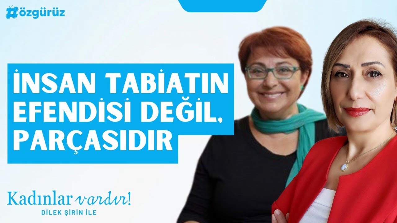 İnsan tabiatın efendisi değil, tabiatın parçasıdır | Dilek Şirin ile Kadınlar Vardır