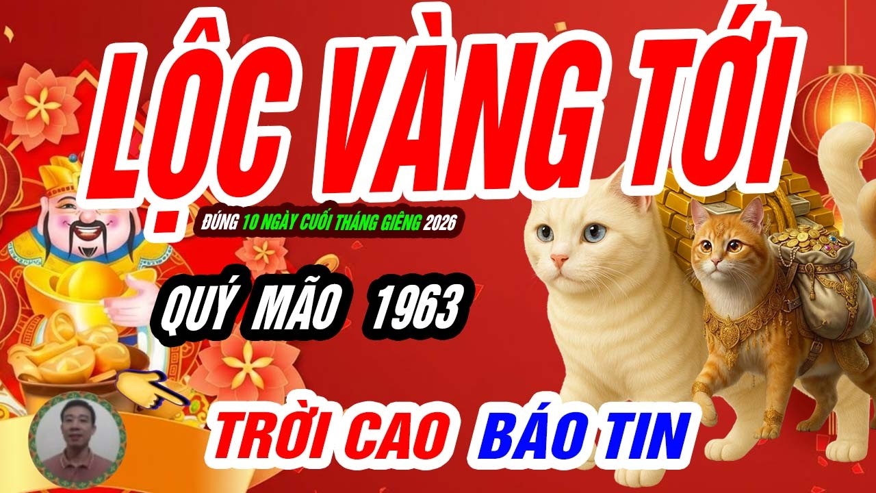 🐱 Mở Kho Phúc Lộc! QUÝ MÃO 1963 đúng 10 ngày cuối tháng giêng 2026 TIỀN DỒN