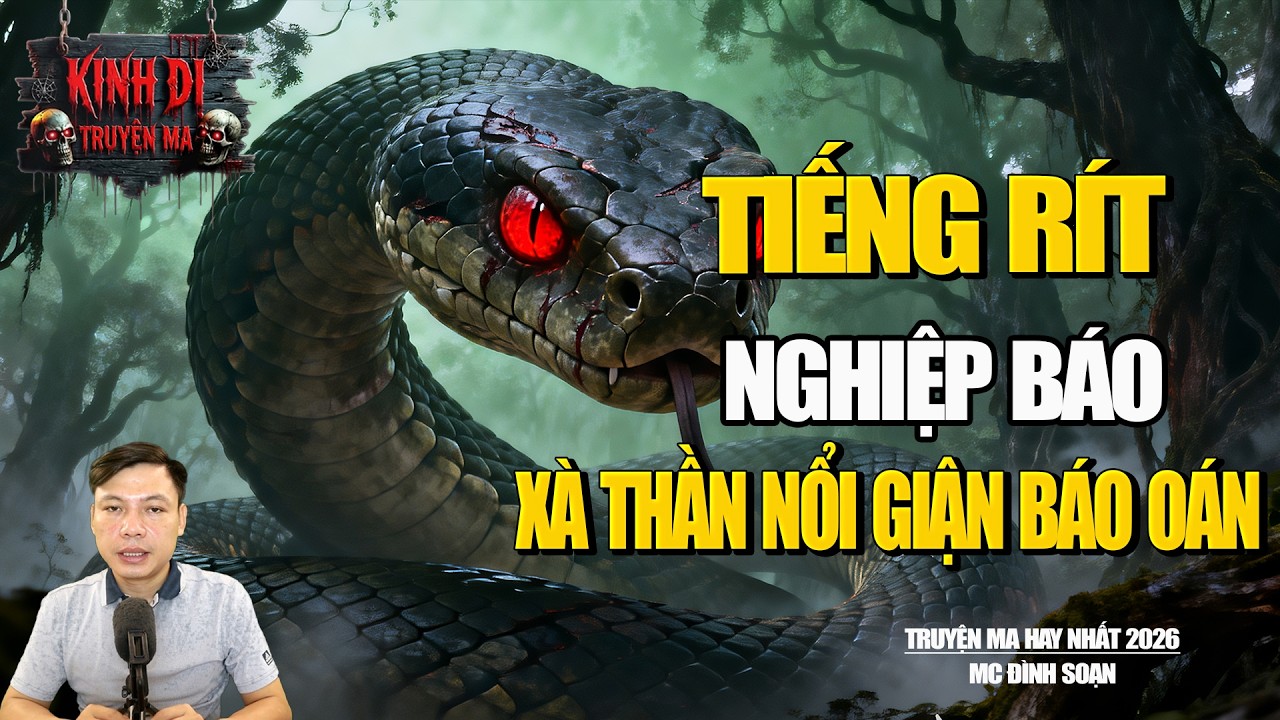TRUYỆN MA CÓ THẬT : TIẾNG RÍT NGHIỆP BÁO : XÀ THẦN BÁO OÁN TÀN ĐỘC VỚI KẺ TÀ ÁC BẤT NHÂN.