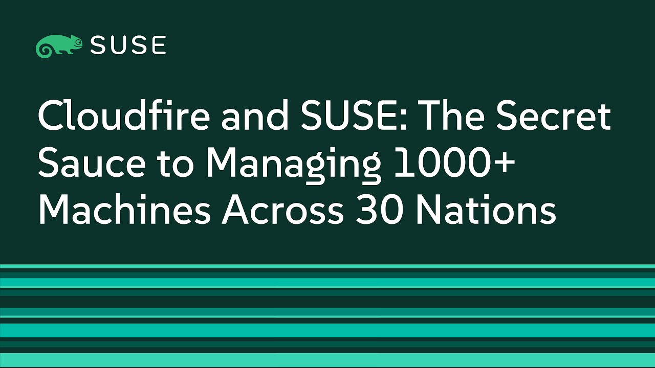 Cloudfire and SUSE: The Secret Sauce to Managing 1000+ Machines Across 30 Nations