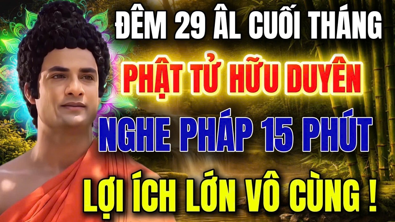 Đ&Ecirc;M 29 AL CUỐI TH&Aacute;NG  - PHẬT TỬ HỮU DUY&Ecirc;N - H&Atilde;Y NGHE PH&Aacute;P 15 PH&Uacute;T -  LỢI &Iacute;CH V&Ocirc; C&Ugrave;NG