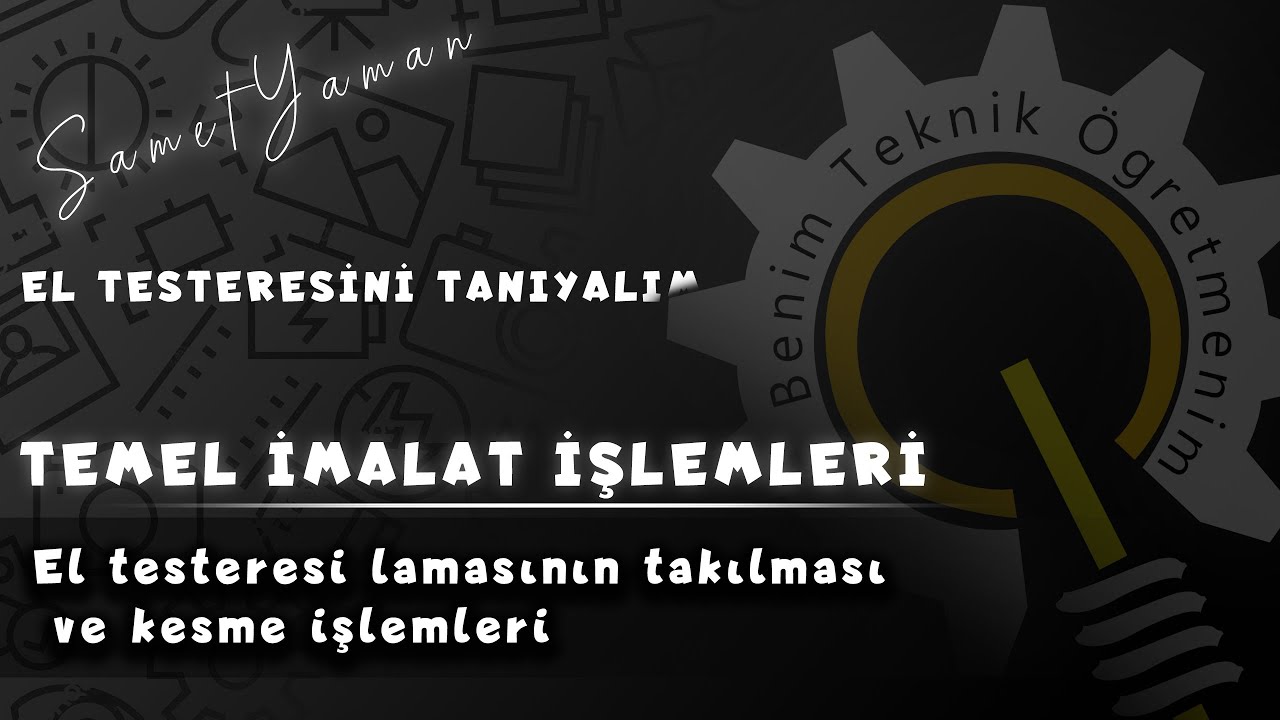 Temel imalat işlemleri | El testeresi kısımları | Testere lamasının takılması ve kesme işlemi