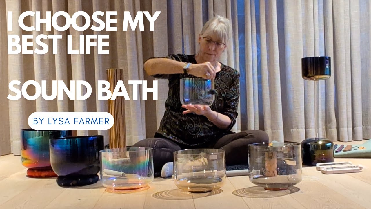 I CHOOSE my BEST LIFE - Sound Bath by Lysa Farmer