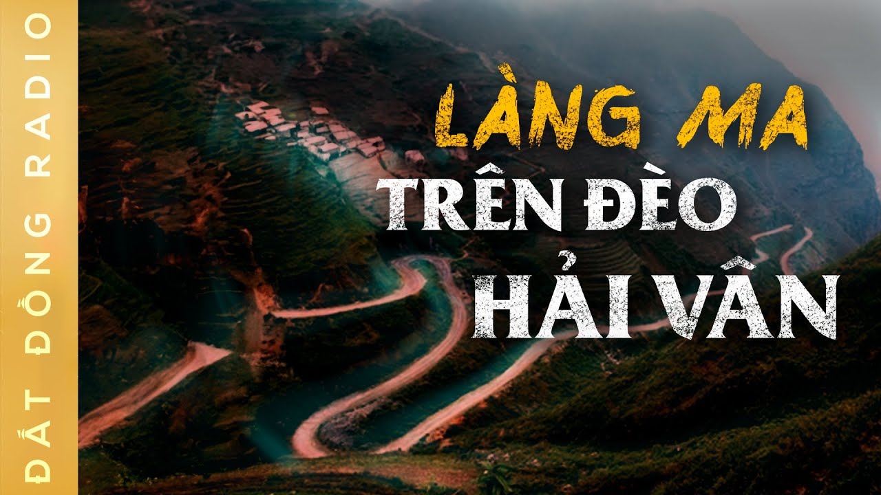 Nghe truyện ma : LÀNG MA TRÊN ĐÈO HẢI VÂN - Chuyện ma Nguyễn Huy diễn đọc