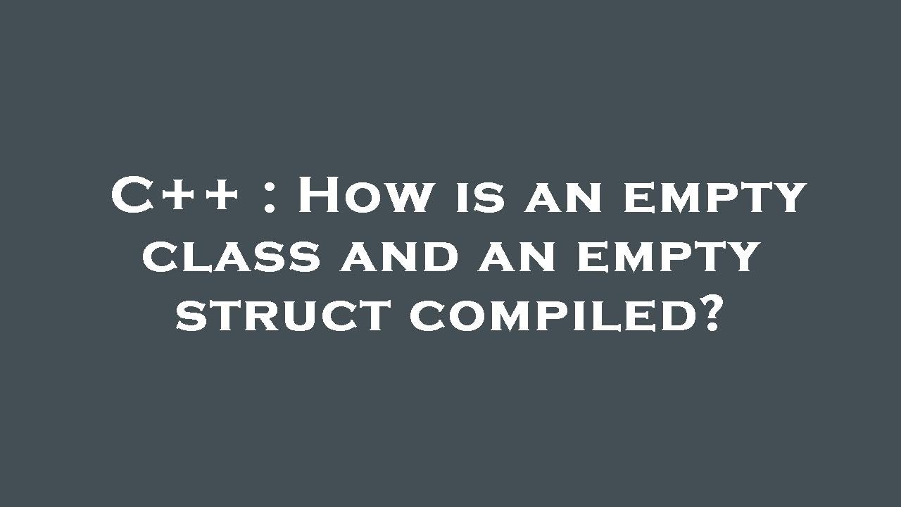 C++ : How is an empty class and an empty struct compiled?