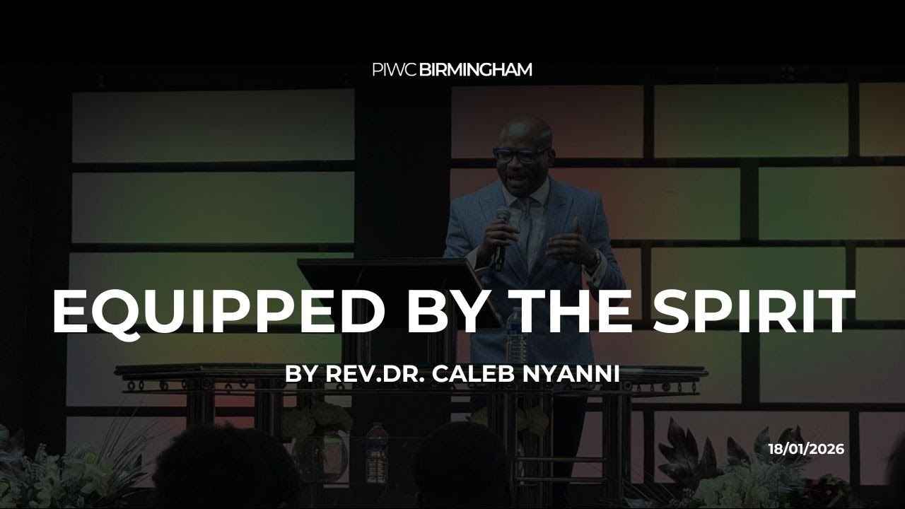 EQUIPPED BY THE SPIRIT BY REV. DR. CALEB NYANNI | PART 1 || PIWC BIRMINGHAM