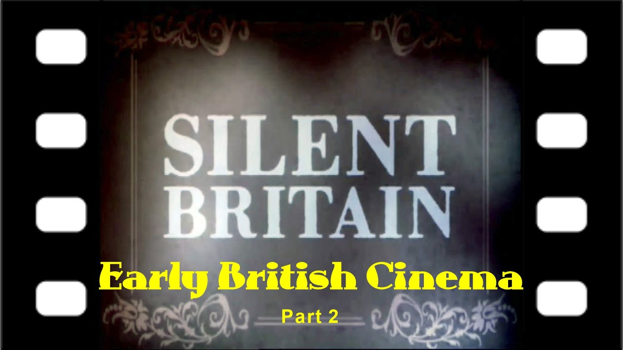 SILENT BRITAIN - Early British Cinema (Documentary) Part 2 of 2