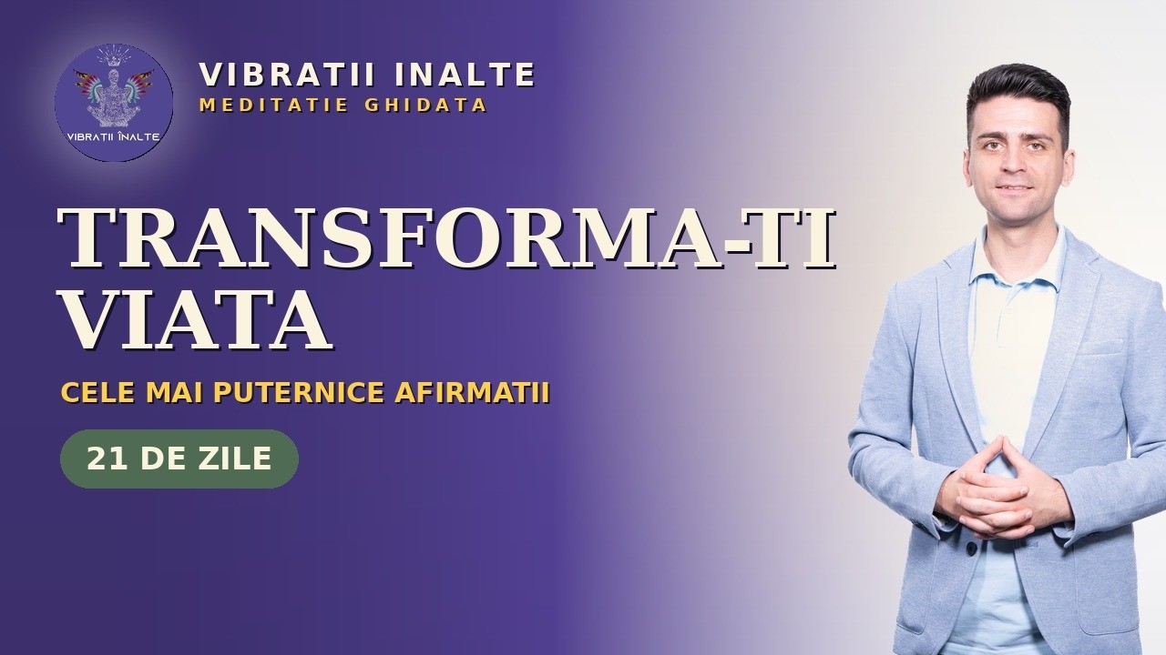 Cele mai puternice afirmatii | Transformă-ți viața în 21 de zile | Vibrații Înalte