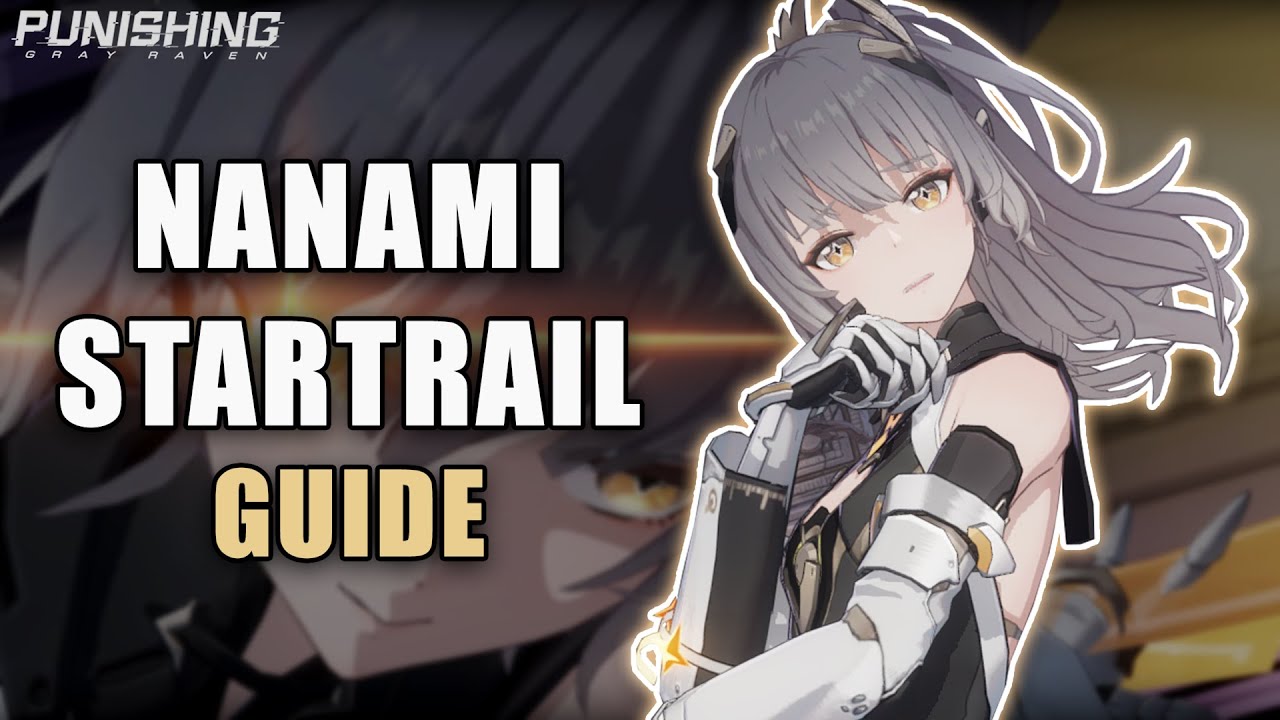 THE COMPLETE GUIDE TO NANAMI STARTRAIL | Punishing Gray Raven