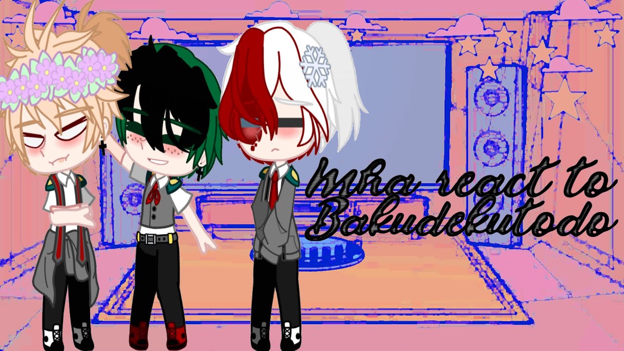 Mha react to Bakudekutodo