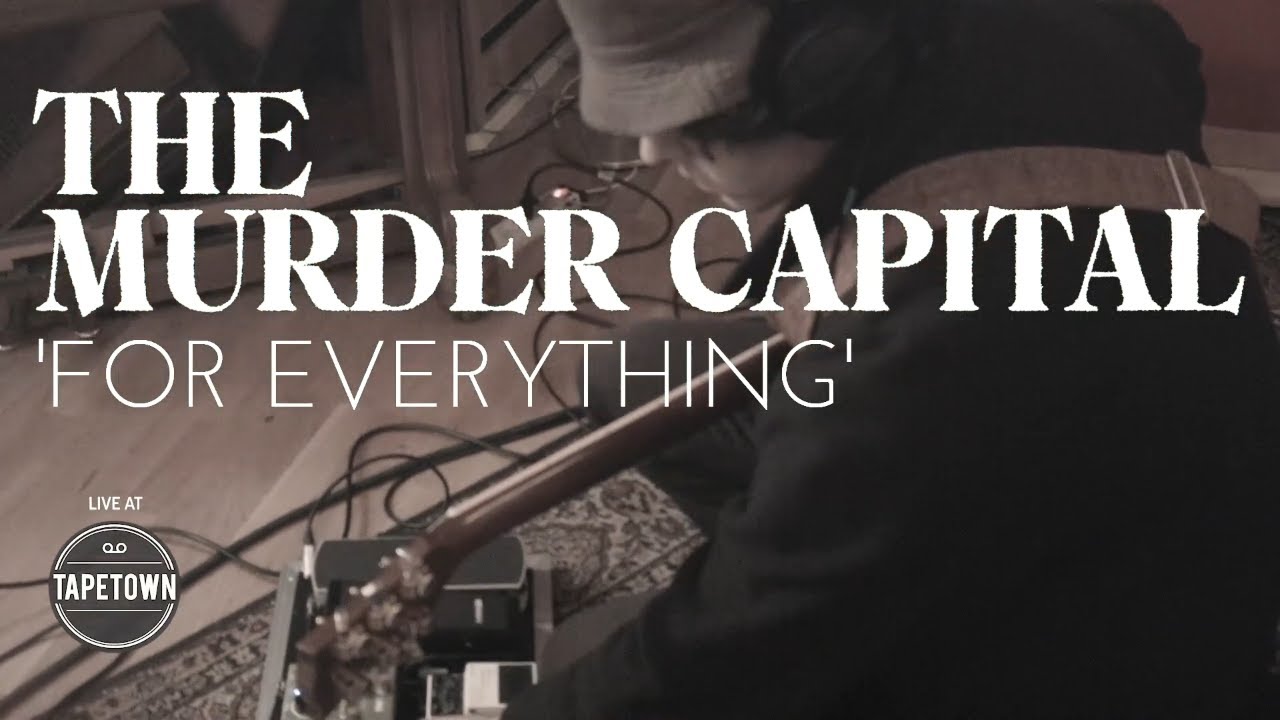 The Murder Capital - For Everything [Tapetown Sessions]