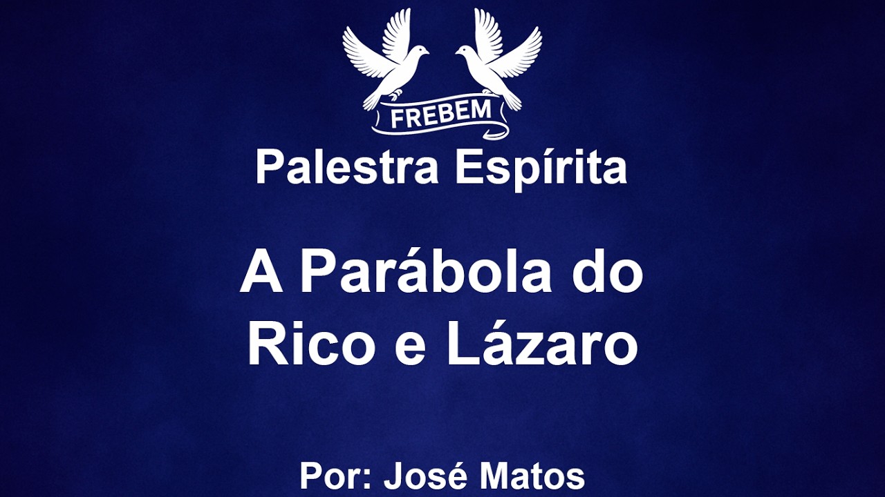 Palestra Espírita - A Parábola do Rico e Lázaro - José Matos