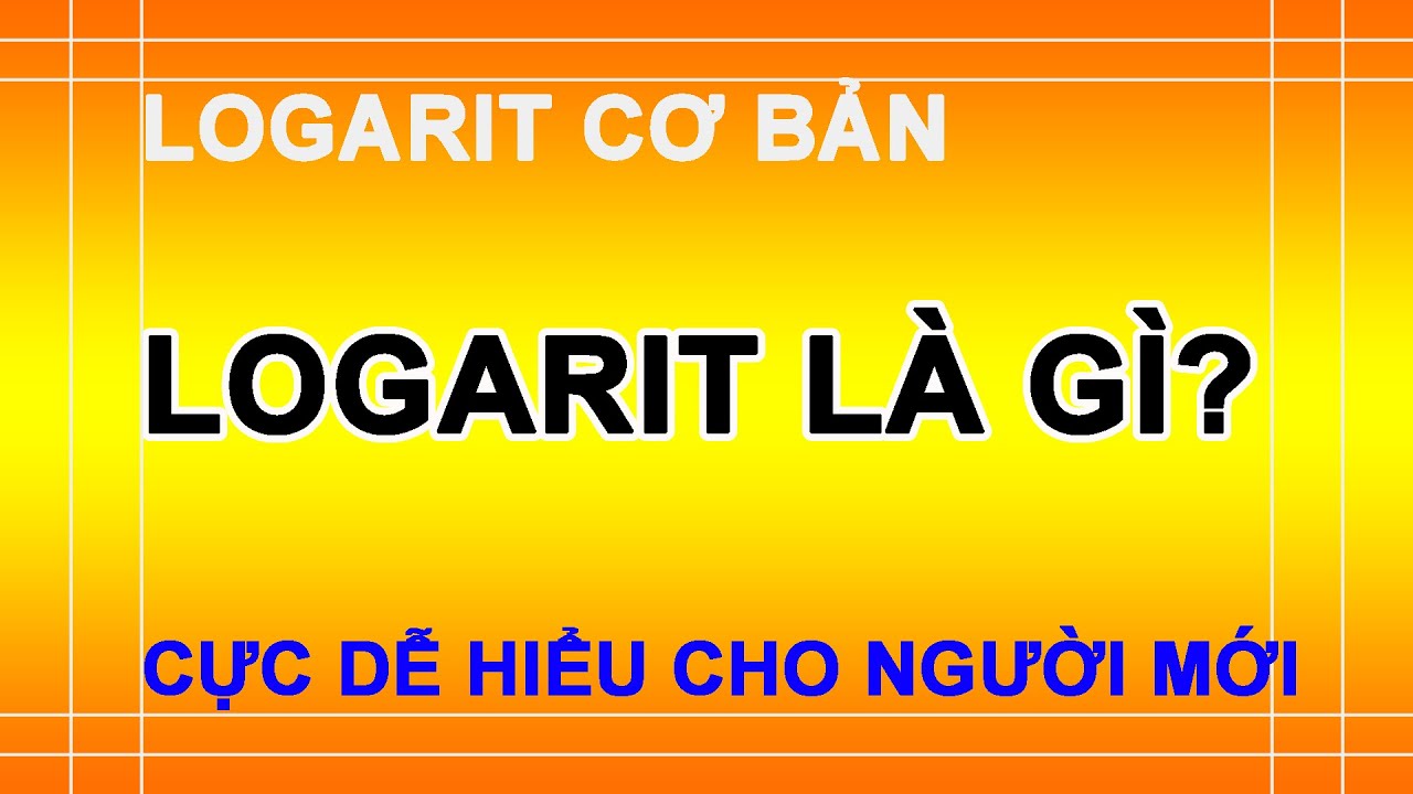 Logarit Cơ bản - Logarit l&agrave; g&igrave;? Cực dễ hiểu cho người mới l&agrave;m quen.