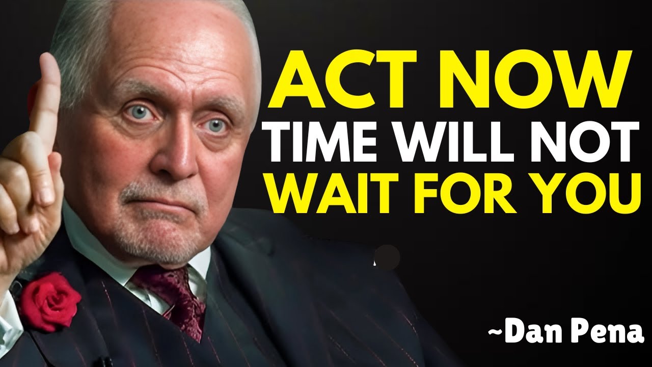 Act Now, Time Will Not Wait for You | Dan Pena Motivation