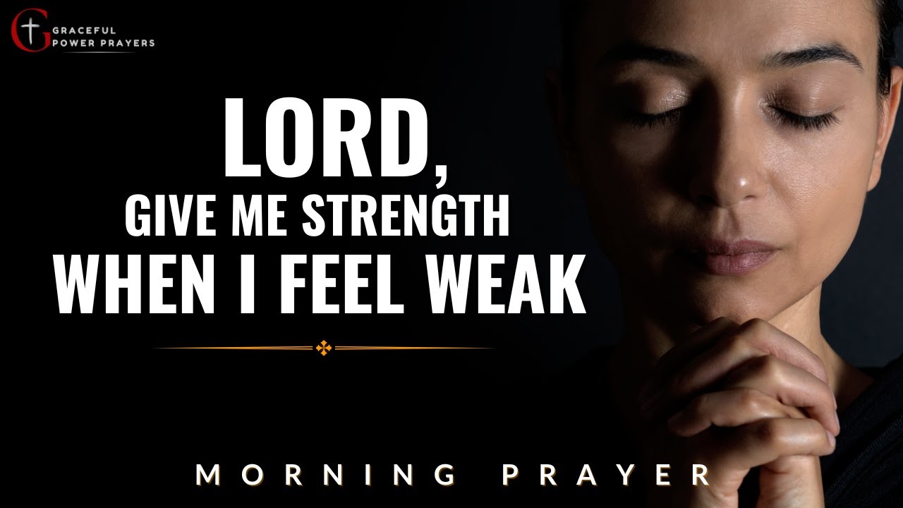Lord, Give Me Strength When I Feel Weak | Powerful Morning Prayer