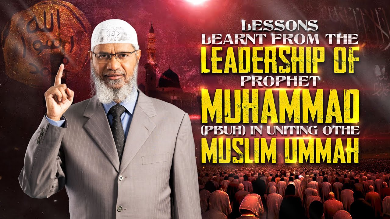 Lessons Learnt from the Leadership of Prophet Muhammad (p) in Uniting the Muslim Ummah - Dr Zakir