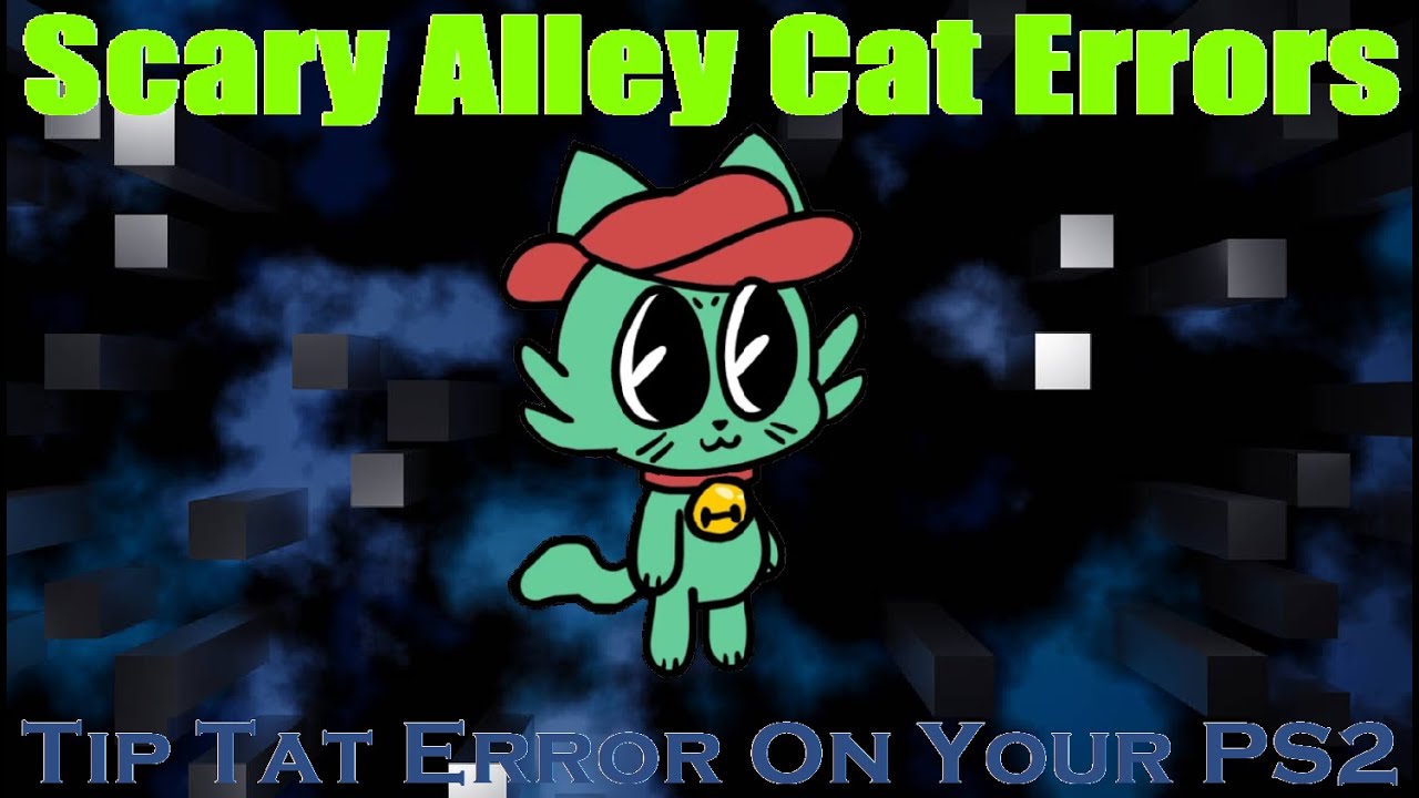 Scary Alley Cat Errors: Tip Tat Error On Your PS2 (Inspired By @RMMCvideos)