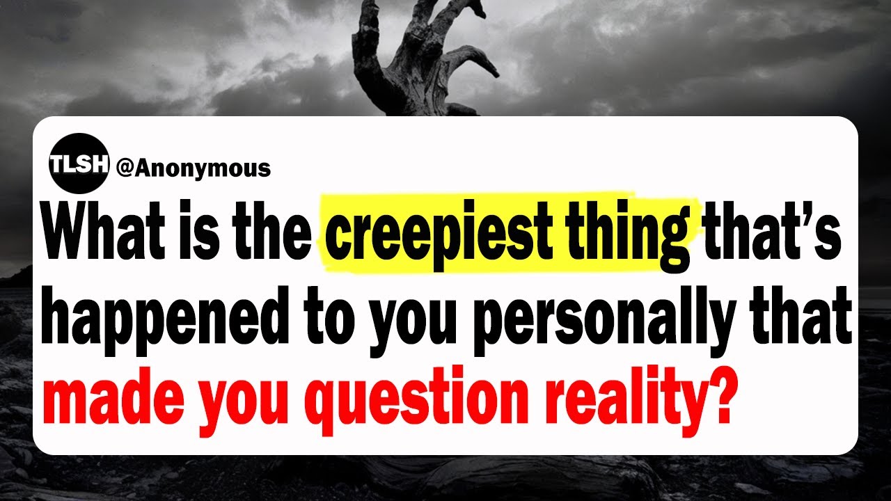 What's The Creepiest Thing That's Happened To You Personally That Made You Question Reality?