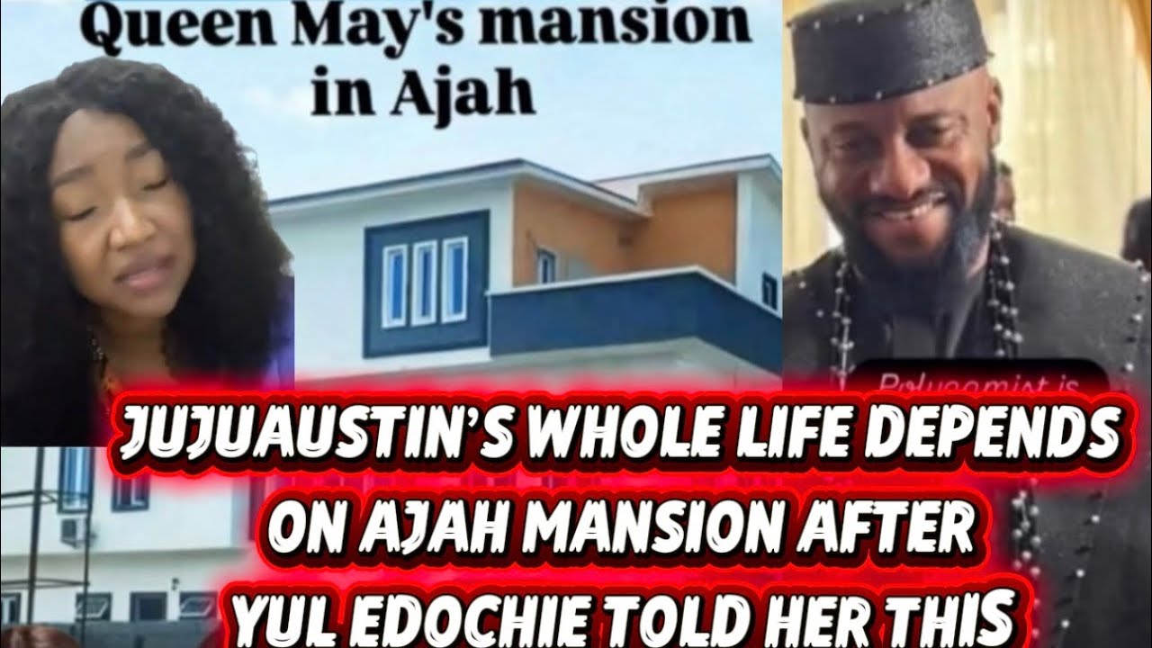 JUJUAUSTIN’S WHOLE LIFE DEPENDS ON AJAH MANSION AFTER YUL EDOCHIE TOLD HER THIS 