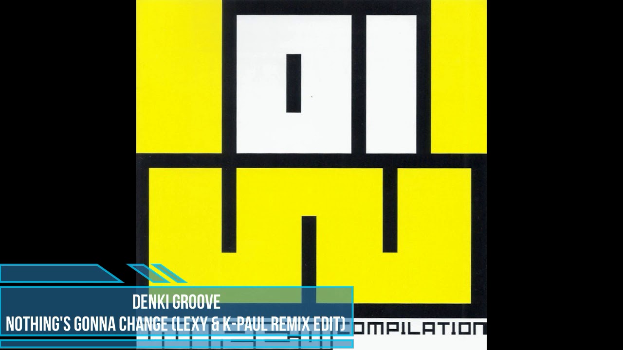 Denki Groove - Nothing's Gonna Change (Lexy & K-Paul Remix Edit)