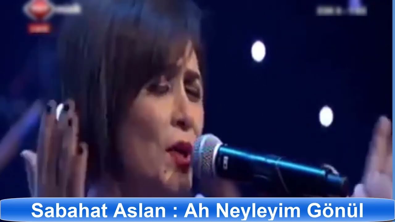 SABAHAT ASLAN : AH NEYLEYİM GÖNÜL SENİN ELİNDEN