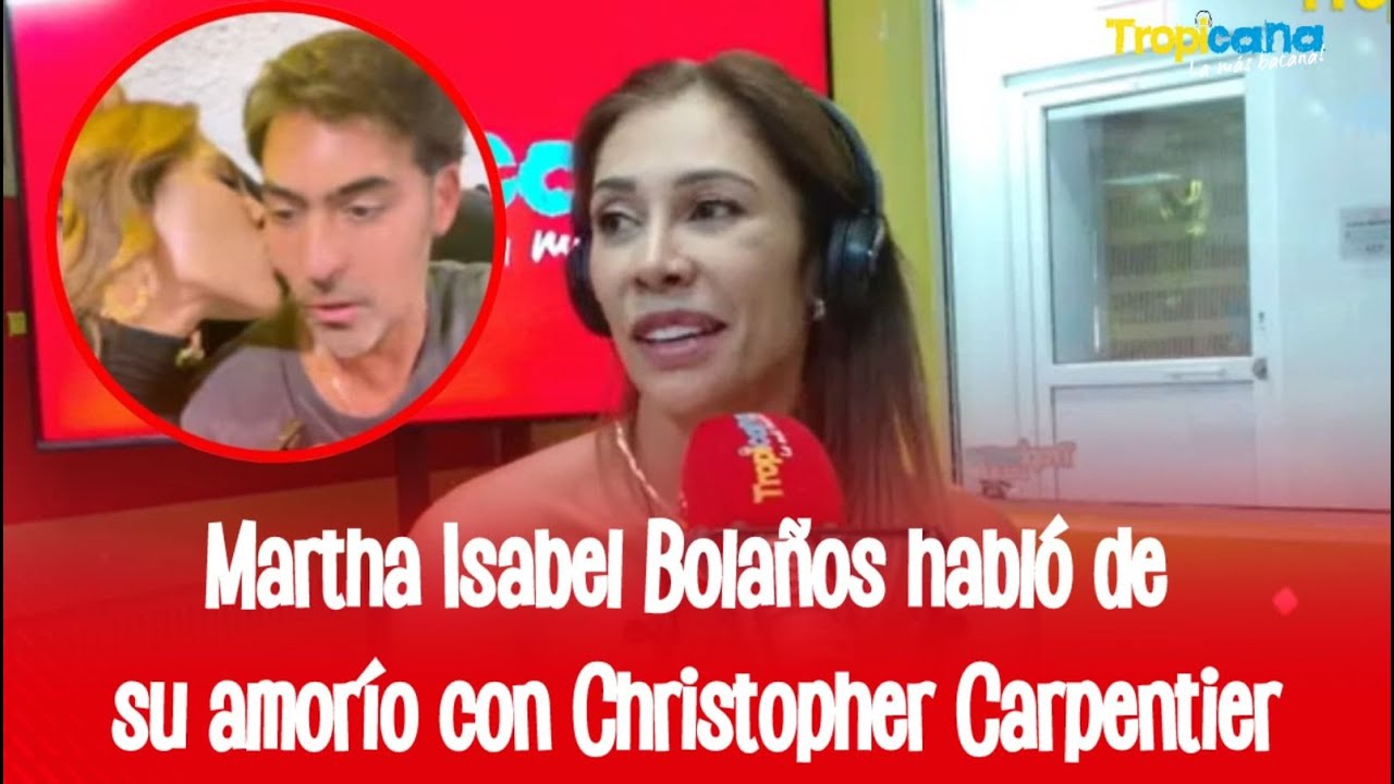Martha Isabel Bolaños confirmó amorío con Christopher Carpentier y contó por qué “no prosperó”