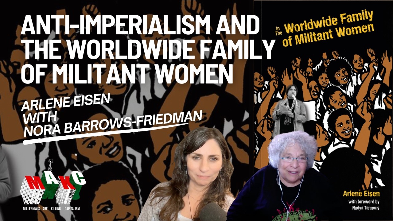 Anti-Imperialism & The Worldwide Family of Militant Women with Arlene Eisen & Nora Barrows-Friedman