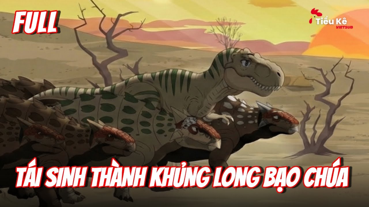Full Trọn Bộ | Tái Sinh Thành Khủng Long Bạo Chúa | Tiểu Kê Vietsub