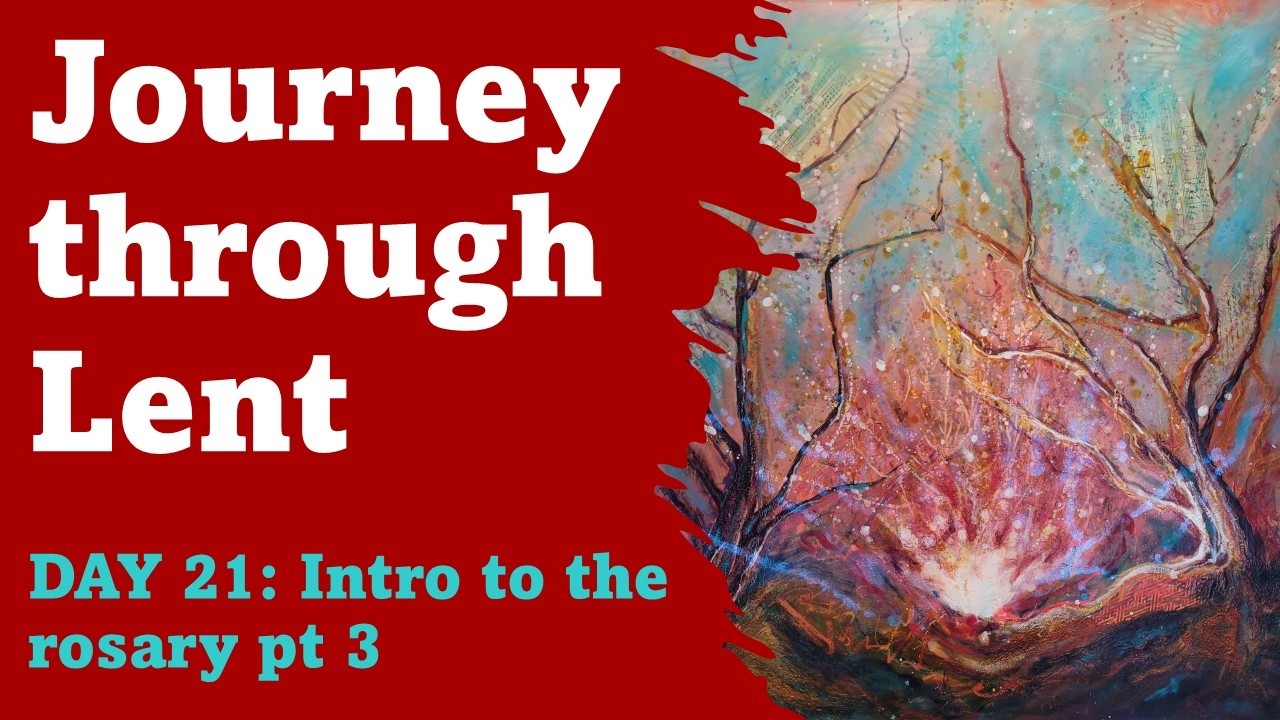 Lent 2026 DAY 21:  Intro to the Rosary part 3