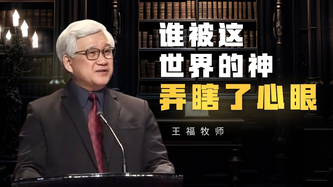 谁被这世界的神弄瞎了心眼  I  王福牧师  I  25 Aug 2024